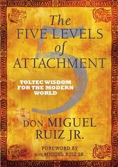 Five Levels of Attachment: Toltec Wisdom for the Modern World kaina ir informacija | Saviugdos knygos | pigu.lt