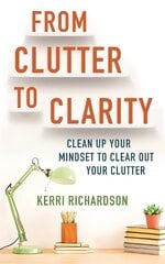 From Clutter to Clarity: Clean Up Your Mindset to Clear Out Your Clutter цена и информация | Книги о питании и здоровом образе жизни | pigu.lt