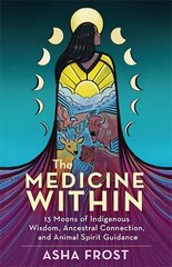 Medicine Within: 13 Moons of Indigenous Wisdom, Ancestral Connection and Animal Spirit Guidance kaina ir informacija | Saviugdos knygos | pigu.lt