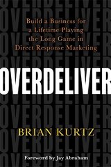 Overdeliver: Build a Business for a Lifetime Playing the Long Game in Direct Response   Marketing цена и информация | Книги по экономике | pigu.lt