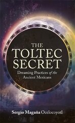 Toltec Secret: Dreaming Practices of the Ancient Mexicans kaina ir informacija | Saviugdos knygos | pigu.lt