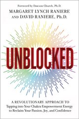 Unblocked: A Revolutionary Approach to Tapping into Your Chakra Empowerment Energy to Reclaim Your Passion, Joy, and Confidence kaina ir informacija | Saviugdos knygos | pigu.lt