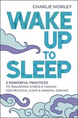 Wake Up to Sleep: 5 Powerful Practices to Transform Stress and Trauma for Peaceful Sleep and   Mindful Dreams цена и информация | Книги по социальным наукам | pigu.lt