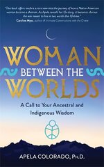 Woman Between the Worlds: A Call to Your Ancestral and Indigenous Wisdom цена и информация | Духовная литература | pigu.lt