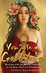 You Are a Goddess: Working with the Sacred Feminine to Awaken, Heal and Transform цена и информация | Самоучители | pigu.lt