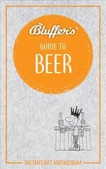 Bluffer's Guide to Beer: Instant wit and wisdom kaina ir informacija | Receptų knygos | pigu.lt