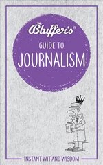 Bluffer's Guide to Journalism: Instant wit and wisdom цена и информация | Книги по экономике | pigu.lt