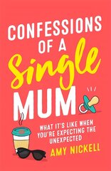 Confessions of a Single Mum: What It's Like When You're Expecting The Unexpected kaina ir informacija | Biografijos, autobiografijos, memuarai | pigu.lt