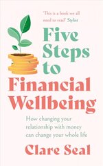 Five Steps to Financial Wellbeing: How changing your relationship with money can change your whole life цена и информация | Книги по экономике | pigu.lt