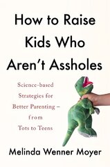 How to Raise Kids Who Aren't Assholes: Science-based strategies for better parenting - from tots to teens kaina ir informacija | Saviugdos knygos | pigu.lt