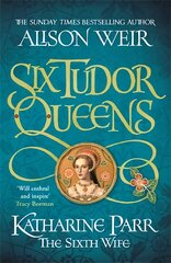 Six Tudor Queens: Katharine Parr, The Sixth Wife: Six Tudor Queens 6 цена и информация | Фантастика, фэнтези | pigu.lt