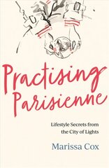 Practising Parisienne: Lifestyle Secrets from the City of Lights kaina ir informacija | Saviugdos knygos | pigu.lt