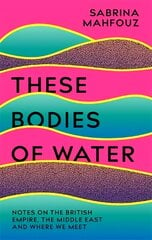 These Bodies of Water: Notes on the British Empire, the Middle East and Where We Meet цена и информация | Биографии, автобиогафии, мемуары | pigu.lt