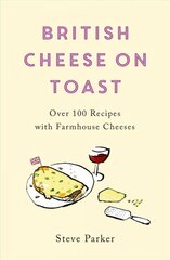 British Cheese on Toast: Over 100 Recipes with Farmhouse Cheeses kaina ir informacija | Receptų knygos | pigu.lt