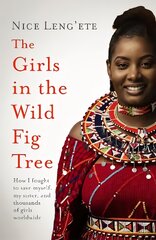 Girls in the Wild Fig Tree: How One Girl Fought to Save Herself, Her Sister and Thousands of Girls Worldwide kaina ir informacija | Socialinių mokslų knygos | pigu.lt