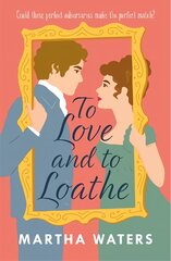 To Love and to Loathe: An effervescent, charming and swoonworthy Regency-era romp kaina ir informacija | Fantastinės, mistinės knygos | pigu.lt