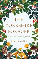 Yorkshire Forager: A Wild Food Survival Journey цена и информация | Книги о питании и здоровом образе жизни | pigu.lt