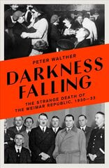 Darkness Falling: The Strange Death of the Weimar Republic, 1930-33 kaina ir informacija | Istorinės knygos | pigu.lt