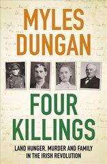 Four Killings: Land Hunger, Murder and A Family in the Irish Revolution цена и информация | Исторические книги | pigu.lt