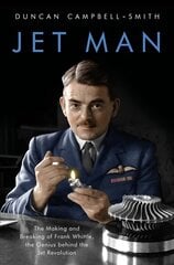 Jet Man: The Making and Breaking of Frank Whittle, Genius of the Jet Revolution цена и информация | Биографии, автобиогафии, мемуары | pigu.lt