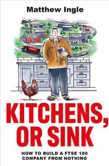 Kitchens, or Sink: How to Build a FTSE Company from Nothing kaina ir informacija | Ekonomikos knygos | pigu.lt