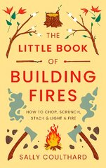 Little Book of Building Fires: How to Chop, Scrunch, Stack and Light a Fire kaina ir informacija | Knygos apie sveiką gyvenseną ir mitybą | pigu.lt