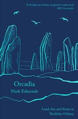 Orcadia: Land, Sea and Stone in Neolithic Orkney цена и информация | Исторические книги | pigu.lt