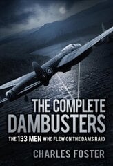 Complete Dambusters: The 133 Men Who Flew on the Dams Raid цена и информация | Исторические книги | pigu.lt