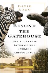 Beyond the Gatehouse: The Eccentric Lives of England's Aristocracy 2nd edition цена и информация | Биографии, автобиогафии, мемуары | pigu.lt