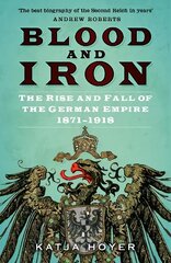 Blood and Iron: The Rise and Fall of the German Empire 1871-1918 2nd edition цена и информация | Исторические книги | pigu.lt