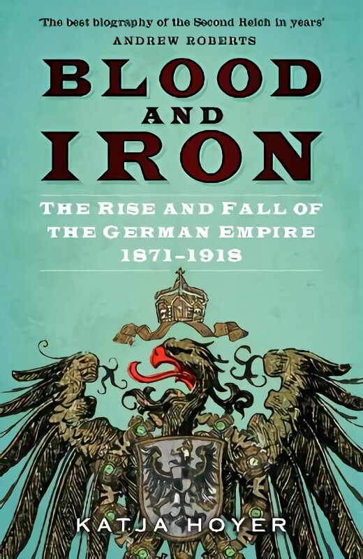 Blood and Iron: The Rise and Fall of the German Empire 1871-1918 2nd edition kaina ir informacija | Istorinės knygos | pigu.lt