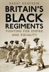 Britain's Black Regiments: Fighting for Empire and Equality kaina ir informacija | Istorinės knygos | pigu.lt