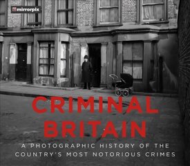 Criminal Britain: A Photographic History of the Country's Most Notorious Crimes kaina ir informacija | Biografijos, autobiografijos, memuarai | pigu.lt