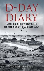 D-Day Diary: Life on the Front Line in the Second World War 2nd edition kaina ir informacija | Istorinės knygos | pigu.lt