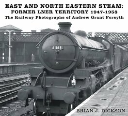 East and North Eastern Steam - Former LNER Territory 1947-1958: The Railway Photographs of Andrew Grant Forsyth kaina ir informacija | Socialinių mokslų knygos | pigu.lt
