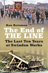 End of the Line: The Last Ten Years at Swindon Works kaina ir informacija | Socialinių mokslų knygos | pigu.lt