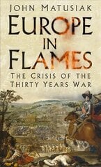 Europe in Flames: The Crisis of the Thirty Years War kaina ir informacija | Istorinės knygos | pigu.lt