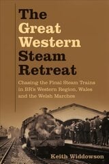 Great Western Steam Retreat: Chasing the Final Steam Trains in BR's Western Region, Wales and the Welsh Marches kaina ir informacija | Socialinių mokslų knygos | pigu.lt