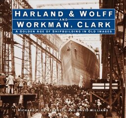 Harland & Wolff and Workman Clark: A Golden Age of Shipbuilding in Old Images цена и информация | Книги по экономике | pigu.lt