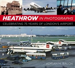 Heathrow in Photographs: Celebrating 75 Years of London's Airport 2nd edition kaina ir informacija | Kelionių vadovai, aprašymai | pigu.lt