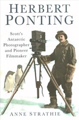 Herbert Ponting: Scott's Antarctic Photographer and Pioneer Filmmaker kaina ir informacija | Biografijos, autobiografijos, memuarai | pigu.lt