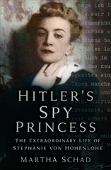 Hitler's Spy Princess: The Extraordinary Life of Stephanie von Hohenlohe 2nd edition kaina ir informacija | Biografijos, autobiografijos, memuarai | pigu.lt