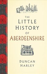 Little History of Aberdeenshire kaina ir informacija | Knygos apie sveiką gyvenseną ir mitybą | pigu.lt