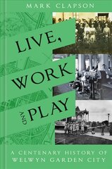 Live, Work and Play: A Centenary History of Welwyn Garden City цена и информация | Книги о питании и здоровом образе жизни | pigu.lt