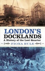 London's Docklands: A History of the Lost Quarter kaina ir informacija | Istorinės knygos | pigu.lt