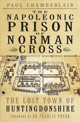 Napoleonic Prison of Norman Cross: The Lost Town of Huntingdonshire 2nd edition цена и информация | Исторические книги | pigu.lt