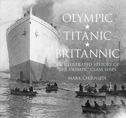 Olympic, Titanic, Britannic: An Illustrated History of the Olympic Class Ships kaina ir informacija | Kelionių vadovai, aprašymai | pigu.lt