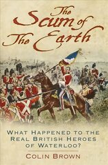 Scum of the Earth: What Happened to the Real British Heroes of Waterloo? 2nd edition kaina ir informacija | Istorinės knygos | pigu.lt