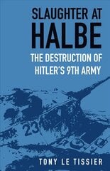 Slaughter at Halbe: The Destruction of Hitler's 9th Army 2nd edition kaina ir informacija | Istorinės knygos | pigu.lt