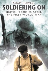 Soldiering On: British Tommies After the First World War kaina ir informacija | Istorinės knygos | pigu.lt